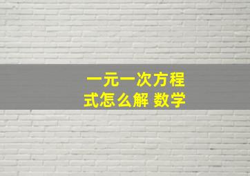 一元一次方程式怎么解 数学